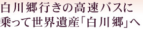 白川郷行きの高速バスに乗って世界遺産「白川郷」へ
