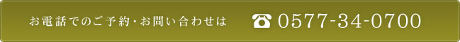 お電話でのご予約・お問い合わせは0577-34-0700